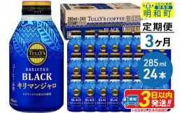 【ふるさと納税】《定期便3ヶ月》タリーズバリスタズブラック キリマンジャロ ＜285ml×24本＞【1ケース】