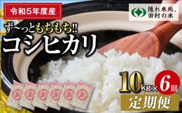 【ふるさと納税】【 令和5年産 】定期便6回 田村産 コシヒカリ 10kg 毎月 お届け お米 福島県 田村市 田村 贈答 美味しい 米 kome コメ 