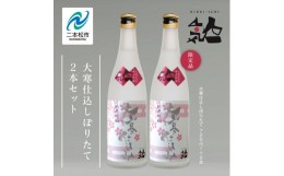 【ふるさと納税】＜数量限定  3月出荷開始＞大寒仕込しぼりたて720ml 2本セット【人気酒造】