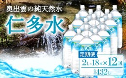 【ふるさと納税】奥出雲の純天然水 仁多水定期便（2L×18本）12回【仁多水 水 ミネラルウォーター 2L×18本 12回 定期便 飲料水 飲み物 