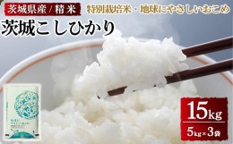 【ふるさと納税】茨城県産特別栽培米 地球にやさしいおこめ 茨城こしひかり 15kg※離島への配送不可