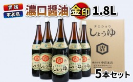 【ふるさと納税】濃口醤油 金印 1.8L 5本 中荘本店 老舗 醤油 しょうゆ 大豆 調味料 濃口 こいくち 常温 保存 料理 一升瓶 国産 愛媛 宇