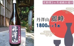 【ふるさと納税】【定期便3か月】丹澤山麗峰　1,800ml×1本【 酒 お酒 日本酒 純米 一升瓶 1800ml 丹沢山 高級 熱燗 ギフト お祝い 神奈