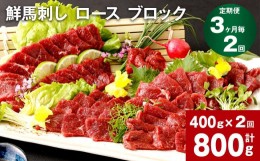 【ふるさと納税】【3ヶ月毎2回定期便】鮮馬刺し ロース ブロック 計約800g（約400g×2回）