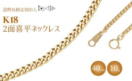 【ふるさと納税】K18 二面喜平ネックレス　40cm-10g 【造幣局検定マーク入り】