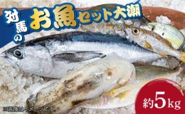 【ふるさと納税】対馬 のお 魚  (大潮) 5kg 《対馬市》【ゆうなぎ対馬】鮮魚 新鮮 海鮮 イカ サザエ ヒラマサ ブリ 真鯛 クエ 冷蔵 [WAG0