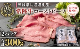 【ふるさと納税】【 お中元 熨斗付き 】 【 常陸牛 】  佐藤さんの A5 ローストビーフ 2パック 合計 300g （茨城県共通返礼品） 常陸牛 