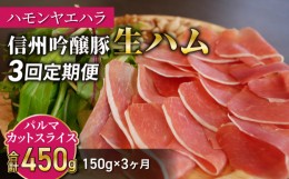 【ふるさと納税】【３回定期便（計450g）】信州吟醸豚 生ハム パルマ カット スライス 150g (Jamon 8 ehara / ハモンヤエハラ)｜国産 長