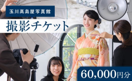 【ふるさと納税】玉川高島屋写真館チケット（60,000円分）【高島屋選定品】チケット 体験 記念 撮影 プロカメラマン 思い出 家族 振袖 袴