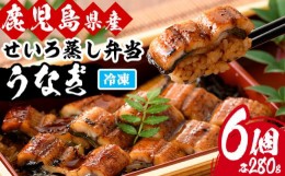 【ふるさと納税】D-607H 国産うなぎ（鹿児島県産うなぎ）せいろ蒸し弁当(280g×6個) 鹿児島県産新仔うなぎ使用 こだわりの地焼き！国産 