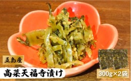 【ふるさと納税】【数量限定300】五島 高菜天福寺漬け 300g×2袋 辛子高菜 漬物 五島市/心誠 [PCG005]