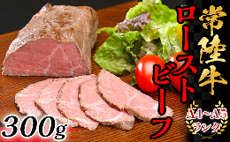 【ふるさと納税】常陸牛ローストビーフ300g【A4〜A5ランク】【 牛 ブランド牛 牛肉 低温調理 クリスマス パーティ 】