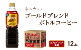 【ふるさと納税】[?5695-1249]ネスカフェ　ゴールドブレンド　ボトルコーヒー　カフェインレス無糖　900ml×12本