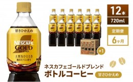 【ふるさと納税】[?5695-1256]【定期便6ヶ月】ネスカフェ　ゴールドブレンド　ボトルコーヒー　甘さひかえめ　720ml×12本