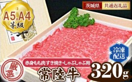 【ふるさと納税】No.020 常陸牛 厳選！赤身もも肉 すき焼き・しゃぶしゃぶ用320g（A5・A4等級）＜茨城県共通返礼品＞ ／ 牛肉 黒毛和牛 