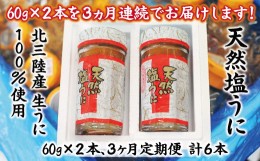 【ふるさと納税】【定期便】【北三陸産生うに100％使用】天然塩うに 60g 瓶２本×３ヶ月連続お届け うに瓶 ウニ冷凍