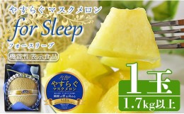 【ふるさと納税】やすらぐマスクメロン for Sleep(フォー スリープ) 1玉(1.7kg以上) yt-0004