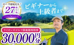 【ふるさと納税】【三重県亀山市】ライオンズゴルフ倶楽部 ゴルフ場利用券 30000円分 F23N-195