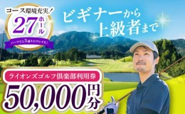 【ふるさと納税】【三重県亀山市】ライオンズゴルフ倶楽部 ゴルフ場利用券 50000円分 F23N-196