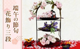 【ふるさと納税】【端午の節句飾り】花飾り三段セット（桜・菖蒲)【らんまん 花 雑貨 造花 インテリア お祝い ギフト 贈答 人気 送料無料