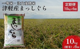 【ふるさと納税】【6ヶ月連続】一等米 津軽産まっしぐら10kg（精米）×6回【定期便】　【注文後精米・青森県産】