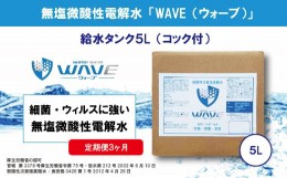 【ふるさと納税】無塩微酸性電解水「WAVE」給水タンク5L（定期便3ヶ月）