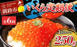 【ふるさと納税】定期便 6か月連続 北海道産 いくら定期便 250g×6回 いくら 6か月 定期便 F4F-1708