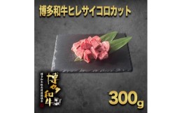 【ふるさと納税】＜数量限定＞博多和牛ヒレ　サイコロステーキカット300g【1361325】