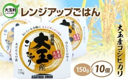 【ふるさと納税】大玉産コシヒカリ レンジアップごはん 150ｇ ( 1合 )× 10食 パックライス パックご飯 アウトドア キャンプ 湯せん可 非