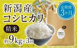 【ふるさと納税】【令和5年産米】【定期便3ヵ月】新潟産コシヒカリ精米約9kg×3回　精米したてをお届け