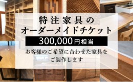 【ふるさと納税】特注 家具 チケット 300000円 相当 オーダーメイド インテリア 家具 オーダー 券 無垢材 木材 木組み 搬入 設置 秋山木