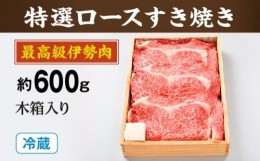 【ふるさと納税】（冷蔵）最高級　伊勢肉　特選　ロース　すき焼き　約600ｇ　木箱入り／お取り寄せ　名産　特産　松阪牛　ルーツ　伊勢