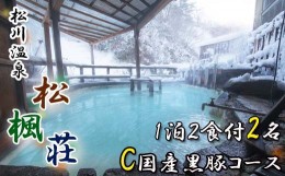 【ふるさと納税】【秘湯! 源泉かけ流し】 松川温泉 松楓荘 1泊2食付 2名様 （C国産黒豚コース） ／ 旅行 宿泊 ペア 温泉 露天風呂