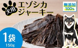 【ふるさと納税】犬 おやつ 無添加 国産  エゾ鹿肉 ジャーキー (150g) 犬用 トリーツ ペットフード ドッグフード 干肉 エゾシカ