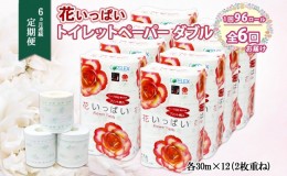 【ふるさと納税】定期便 6ヵ月連続6回 花いっぱい トイレットペーパー  30ｍ 96ロール ダブル 花柄  全18種 プリント ハーブ 香り付き ま