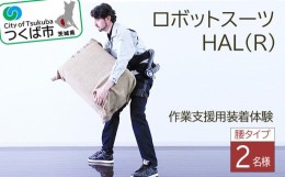 【ふるさと納税】＜つくば市＞HAL(R)腰タイプ作業支援用装着体験(2名様)【 ロボットスーツ 体験チケット 茨城県つくば市 利用チケット 】