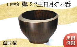 【ふるさと納税】山中塗　嘉匠菴 欅2.2三日月ぐい呑　黒摺　渕銀 F6P-0186