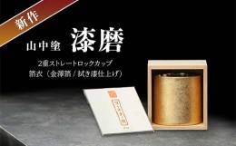 【ふるさと納税】新作 山中塗 漆磨2重ストレートロックカップ　箔衣  (金澤箔/拭き漆仕上げ) F6P-0639