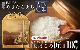 【ふるさと納税】【３ヶ月定期便】秋田県産おばこの匠あきたこまち　10kg （5kg×2袋）白米