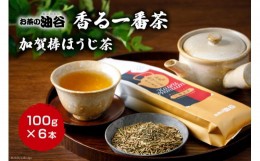 【ふるさと納税】お茶 葉 香る一番茶 加賀 棒ほうじ茶 100g 6本 セット 茶葉 [油谷製茶 石川県 宝達志水町 38600776] 国産 ほうじ茶 ラテ