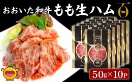 【ふるさと納税】おおいた和牛 もも生ハム 50g×10P 牛肉 黒毛和牛 ブランド牛 黒毛和牛 モモ肉 もも肉 ミートクレスト 大分県産 九州産 