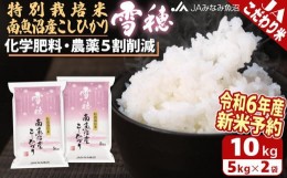 【ふるさと納税】【令和6年産新米予約】特別栽培米南魚沼産こしひかり「雪穂」10kg