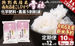 【ふるさと納税】【令和6年産新米予約 JA発定期便】特別栽培米南魚沼産こしひかり「雪穂」（10kg×全12回）