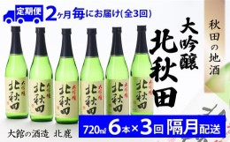 【ふるさと納税】335P4001 【隔月3回定期便】北鹿『大吟醸北秋田』720ｍｌ×6本(全18本)