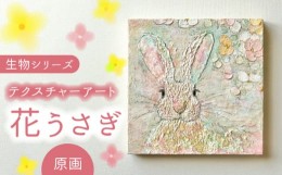 【ふるさと納税】テクスチャーアート  生物シリーズ ”花うさぎ” 原画 【蔵ショップ】 [TEH002]