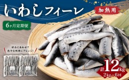 【ふるさと納税】【6ヶ月定期便】 いわし フィーレ 加熱用 合計約12kg 約2kg×6回 鰯 イワシ