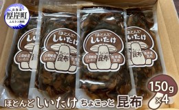 【ふるさと納税】ほとんど しいたけ ちょこっと 昆布 150g×4 (合計600g)