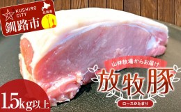 【ふるさと納税】【放牧豚】ロースかたまり 1.5kg以上 肉 豚肉 ロース ブロック肉 北海道 ポークチャップ F4F-2232