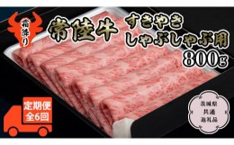 【ふるさと納税】【定期便 全6回】【常陸牛】霜降 800g すきやき・しゃぶしゃぶ用 (茨城県共通返礼品) 国産牛 和牛 お肉 すきやき しゃぶ