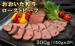 【ふるさと納税】おおいた和牛ローストビーフ 300g（150g×2p） 牛肉 ローストビーフ 国産 人気 和牛 ブロック 冷凍 赤身 黒毛和牛 おお